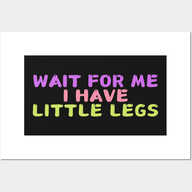 wait for me i have little legs Wall Art by manandi1